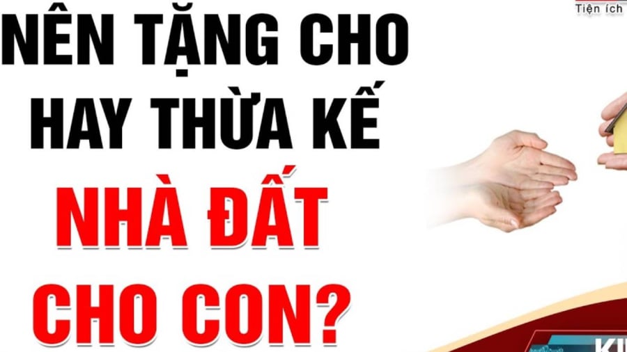 Sang tên sổ đỏ cho con: Tặng cho hay để quyền thừa kế thì lợi hơn